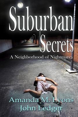 Suburban Secrets: A Neighborhood of Nightmares - Ledger, John (Editor), and Lyons, Amanda M