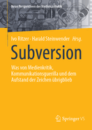 Subversion: Was Von Medienkritik, Kommunikationsguerilla Und Dem Aufstand Der Zeichen brigblieb
