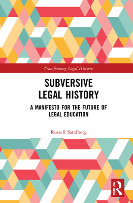 Subversive Legal History: A Manifesto for the Future of Legal Education - Sandberg, Russell