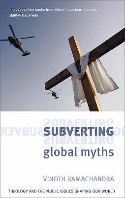 Subverting Global Myths: Theology And The Public Issues That Shape Our World - Ramachandra, Vinoth