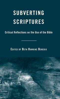 Subverting Scriptures: Critical Reflections on the Use of the Bible - Benedix, B (Editor)