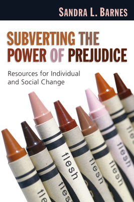 Subverting the Power of Prejudice: Resources for Individual & Social Change - Barnes, Sandra L, Dr.