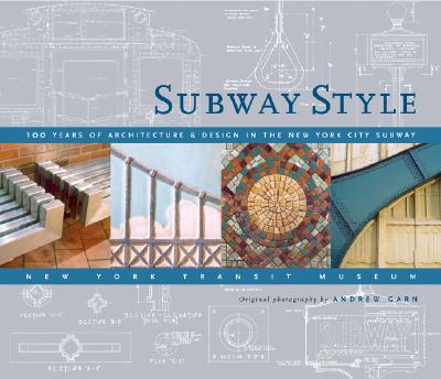 Subway Style: 100 Years of Architecture & Design in the New Yorkcity Subway - New York Transit Museum, and Garn, Andrew (Photographer)