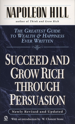 Succeed and Grow Rich Through Persuasion: Revised Edition - Hill, Napoleon, and Stone, W Clement (Introduction by), and Cypert, Samuel A (Editor)
