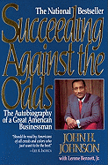 Succeeding Against the Odds: The Autobiography of a Great American Businessman - Johnson, John H, and Bennett, Lerone, Jr., and Currie, Quinn