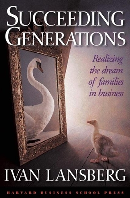 Succeeding Generations: Realizing the Dream of Families in Business - Lansberg, Ivan