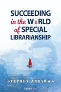 Succeeding in the World of Special Librarianship