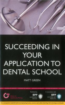 Succeeding in your Dental School Application: How to prepare the perfect UCAS Personal Statement (Includes 30 Dentistry Personal Statement Examples): Study Text - Green, Matt