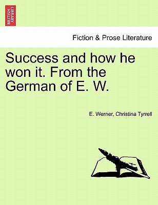 Success and How He Won It. from the German of E. W. - Werner, E, and Tyrrell, Christina