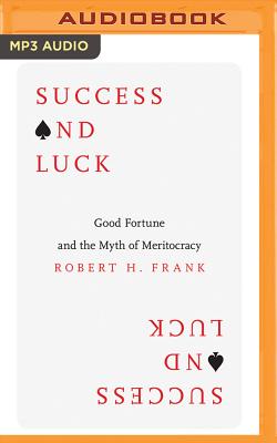Success and Luck: Good Fortune and the Myth of Meritocracy - Frank, Robert H (Read by)