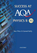 Success at AQA Physics B AS - Price, Ken, and Kelly, Gerard (Contributions by)