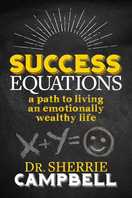 Success Equations: A Path to Living an Emotionally Wealthy Life - Campbell, Sherrie, Dr.