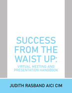 Success from the Waist Up: Virtual Meeting and Presentation Handbook