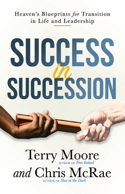 Success in Succession: Heaven's Blueprints for Transition in Life and Leadership - McRae, Chris, and Moore, Terry