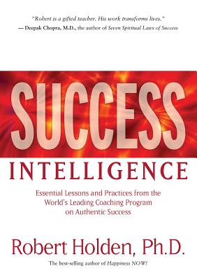 Success Intelligence: Essential Lessons and Practices from the World's Leading Coaching Program on Authentic Success - Holden, Robert