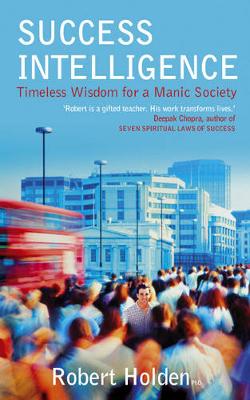 Success Intelligence: Timeless Wisdom for a Manic Society - Holden, Robert