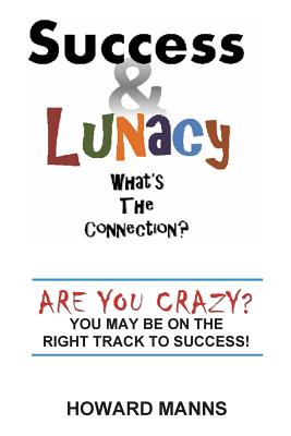 SUCCESS & LUNACY- What's the Connection?: Are you crazy? You may be on the right track to success! - Boles, Jean, and Manns, Howard