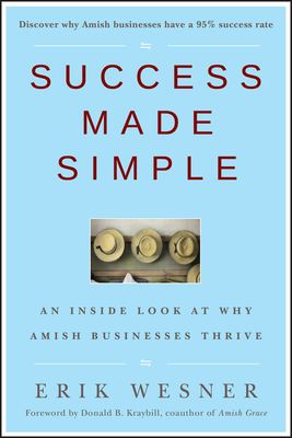 Success Made Simple: An Inside Look at Why Amish Businesses Thrive - Wesner, Erik, and Kraybill, Donald B (Foreword by)