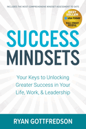 Success Mindsets: Your Keys to Unlocking Greater Success in Your Life, Work, & Leadership