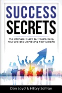 Success Secrets: The Ultimate Guide to Transforming Your Life and Achieving Your Dreams