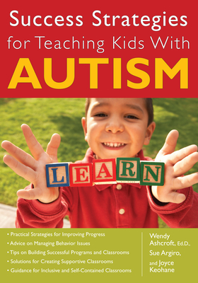 Success Strategies for Teaching Kids With Autism - Ashcroft, Wendy, and Argiro, Sue, and Keohane, Joyce