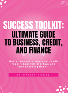 Success Toolkit: Ultimate Guide to Business, Credit, and Finance