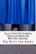 Success Tutorial for Struggling College Law Students Plus Multi Choice Questions: - Highly Instructive Academic Tutorial for Becoming a Law School Success Story - By a Big Law School Success Story; Look Inside! !!