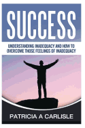 Success: Understanding Inadequacy and How to Overcome Tose Feelings of Inadequacy