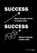 Success What People Think It Looks Like Success What It Really Looks Like: Journal, Notebook, Or Diary - 120 Blank Lined Pages - 7" X 10" - Matte Finished Soft Cover