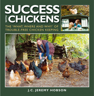 Success with Chickens: The What, Where and Why of Trouble-free Chicken Keeping - Hobson, J. C. Jeremy