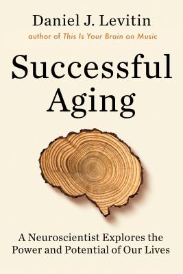 Successful Aging: A Neuroscientist Explores the Power and Potential of Our Lives - Levitin, Daniel J