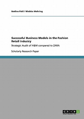 Successful Business Models in the Fashion Retail Industry. Strategic Audit of H&M compared to ZARA - Pahl, Nadine, and Mohring, Wiebke