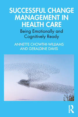 Successful Change Management in Health Care: Being Emotionally and Cognitively Ready - Chowthi-Williams, Annette, and Davis, Geraldine