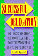 Successful Delegation: How to Grow Your People, Build Your Team, Free Up Your Time, and Increase Profits and Productivity