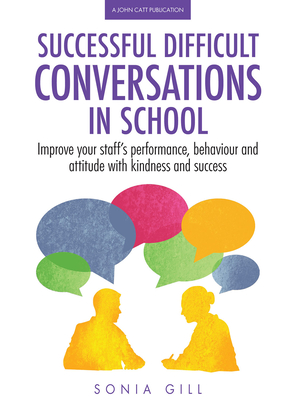 Successful Difficult Conversations: Improve your team's performance, behaviour and  attitude with kindness and success - Gill, Sonia