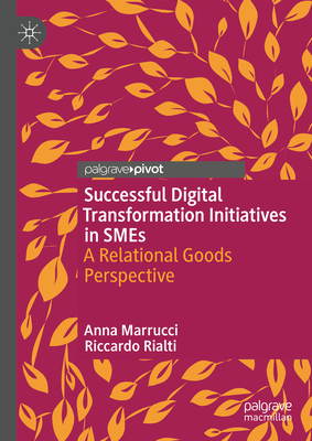 Successful Digital Transformation Initiatives in SMEs: A Relational Goods Perspective - Marrucci, Anna, and Rialti, Riccardo