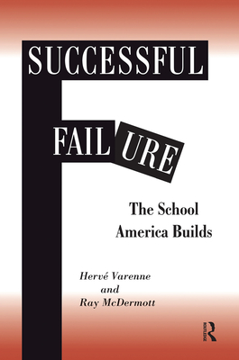 Successful Failure: The School America Builds - Varenne, Herne, and Mcdermott, Ray