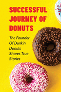 Successful Journey Of Donuts: The Founder Of Dunkin Donuts Shares True Stories: True Motivational Stories
