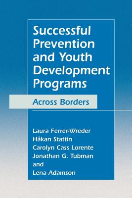 Successful Prevention and Youth Development Programs: Across Borders - Ferrer-Wreder, Laura, and Stattin, Hkan, and Lorente, Carolyn Cass