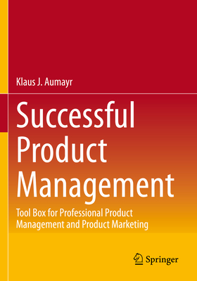 Successful Product Management: Tool Box for Professional Product Management and Product Marketing - Aumayr, Klaus J.