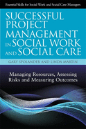 Successful Project Management in Social Work and Social Care: Managing Resources, Assessing Risks and Measuring Outcomes
