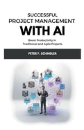 Successful Project Management With AI: Boost Productivity in Traditional and Agile Projects
