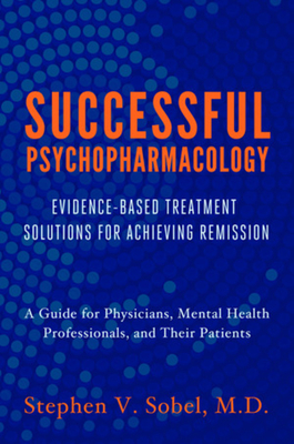 Successful Psychopharmacology: Evidence-Based Treatment Solutions for Achieving Remission - Sobel, Stephen V