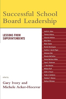 Successful School Board Leadership: Lessons from Superintendents - Ivory, Gary (Editor), and Acker-Hocevar, Michele (Editor)