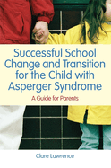 Successful School Change and Transition for the Child with Asperger Syndrome: A Guide for Parents