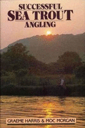 Successful Sea Trout Angling: The Practical Guide