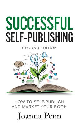 Successful Self-Publishing: How to self-publish and market your book in ebook, print, and audiobook - Penn, Joanna
