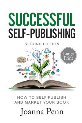 Successful Self-Publishing Large Print Edition: How to self-publish and market your book in ebook, print, and audiobook - Penn, Joanna