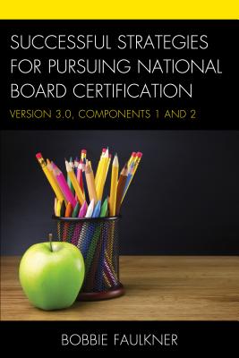 Successful Strategies for Pursuing National Board Certification: Version 3.0, Components 1 and 2 - Faulkner, Bobbie