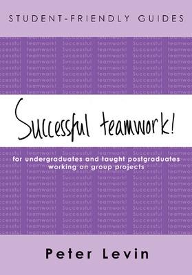 Successful Teamwork!: For Undergraduates and Taught Postgraduates Working on Group Projects - Levin, Peter, and Myilibrary